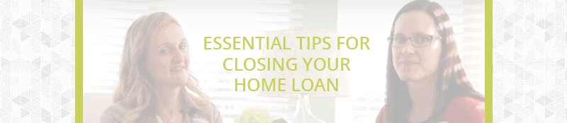 Essential Tips for Closing your Home Loan